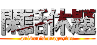 閑話休題 (aniken\'s magazine)