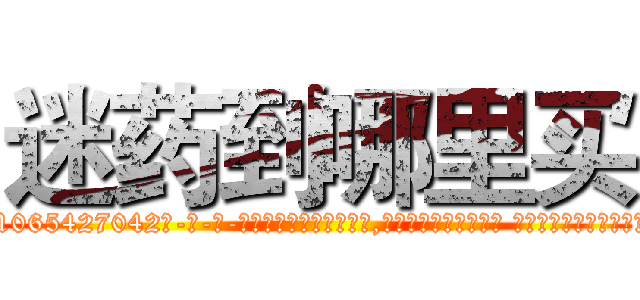 迷药到哪里买 (迷药到哪里买【电-话151x68344x817-Q1065427042元-吉-药-业】我们做的是长期生意,靠的是老客户长期支持 迷药到哪里买在发表了一篇http://sngk.net/hEH6Q6

参考消息网我们做的是长期生意,靠的是老客户长期支持也许我们早该意识到，就连鲍勃·霍斯金斯（金球奖戏剧类电影男主角 
)