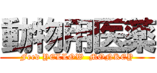 動物用医薬 (Feed YELLOW  MONKEY)