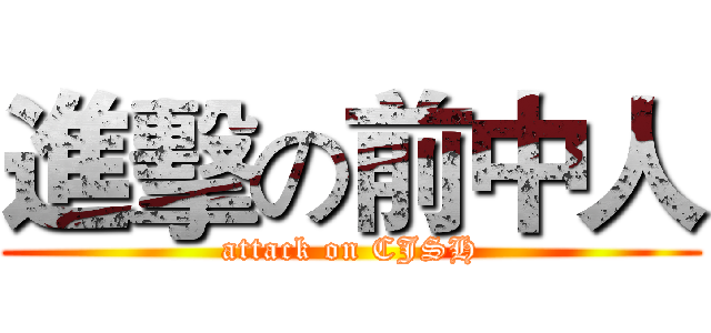 進擊の前中人 (attack on CJSH)