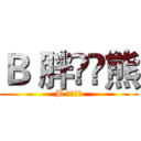 Ｂ 胖槑槑熊 (B 胖槑槑熊)