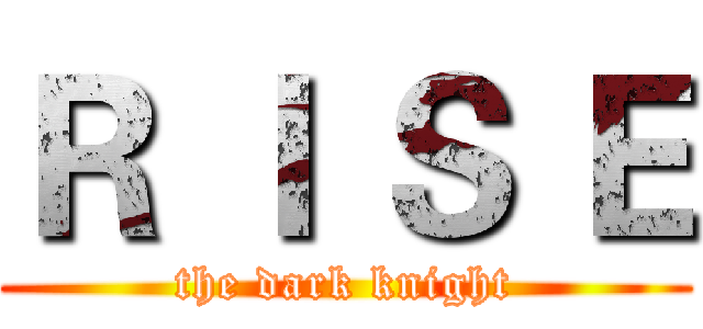Ｒ Ｉ Ｓ Ｅ (the dark knight)