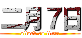 二月７日 (attack on titan)