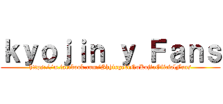 ｋｙｏｊｉｎ ｙ Ｆａｎｓ (https://m.facebook.com/ShhingekiNoKojinOficialFans)