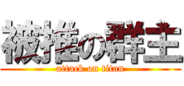 被推の群主 (attack on titan)
