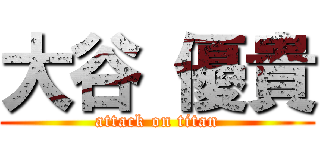 大谷 優貴 (attack on titan)