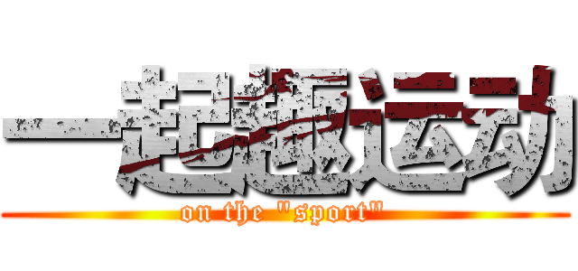 一起趣运动 (on the "sport")