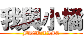我與小橘 (FUCK　LIFE)