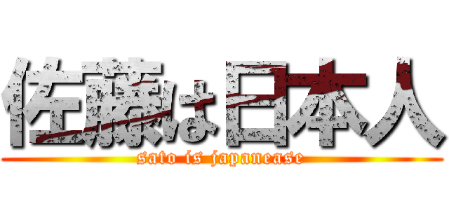 佐藤は日本人 (sato is japanease)