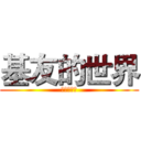 基友的世界 (超级有意思)