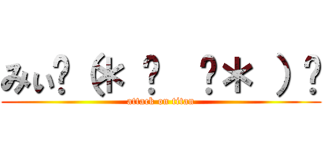 みぃ٩（＊ ॑  ॑＊ ）⸝ (attack on titan)