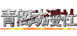 青阁动漫社 (attack on titan)