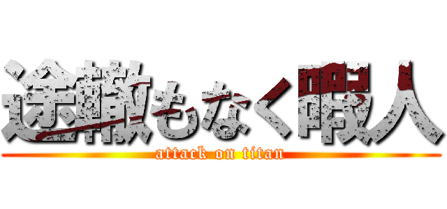 途轍もなく暇人 (attack on titan)