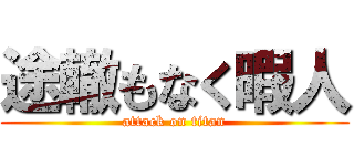 途轍もなく暇人 (attack on titan)