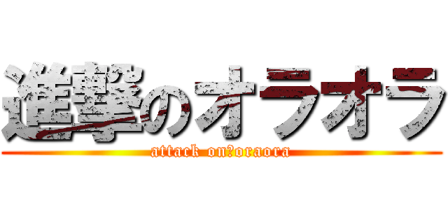 進撃のオラオラ (attack on　oraora)