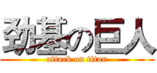 劲基の巨人 (attack on titan)