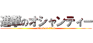 進撃のオシャンティー (attack on titan)