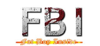 ＦＢＩ (Fat Boy Inside)