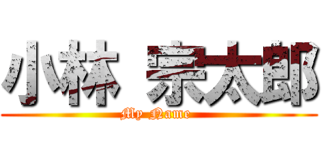 小林 宗太郎 (My Name )