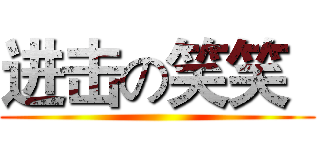 进击の笑笑
 ()