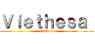 Ｖｉｅｔｈｅｓａ  (Viethesa)