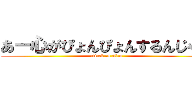 あー心がぴょんぴょんするんじゃー (attack on titan)