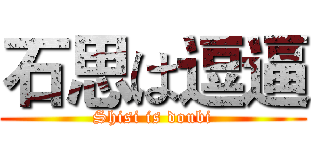 石思は逗逼 (Shisi is doubi)