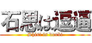 石思は逗逼 (Shisi is doubi)