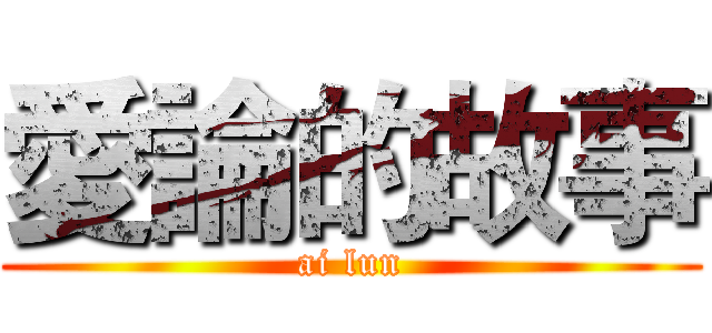 愛論的故事 (ai lun)