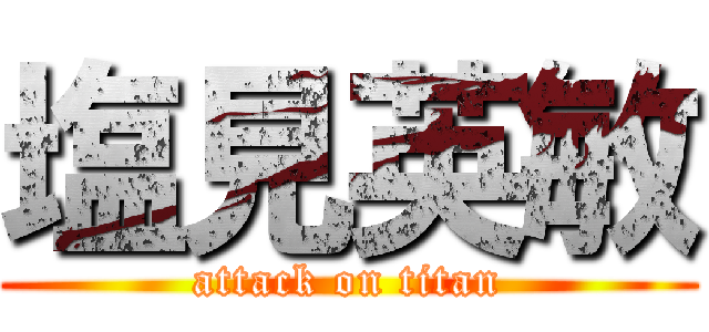 塩見英敏 (attack on titan)