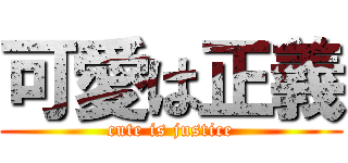 可愛は正義 (cute is justice)
