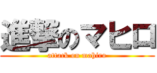 進撃のマヒロ (attack on mahiro)