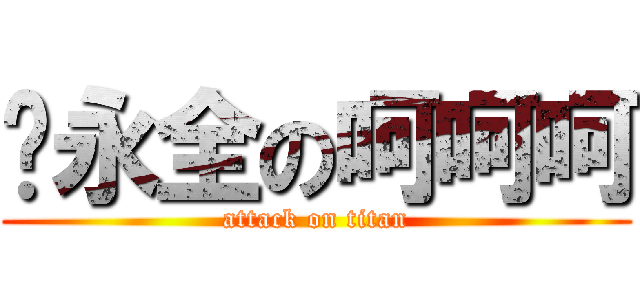 黃永全の呵呵呵 (attack on titan)