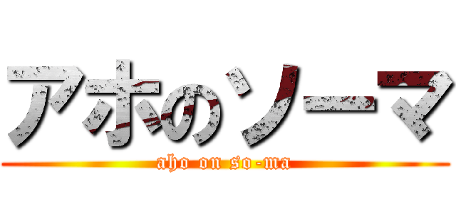 アホのソーマ (aho on so-ma)