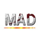 ＭＡＤ ()