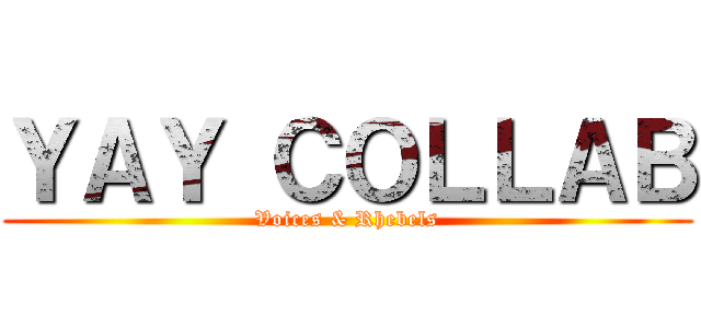 ＹＡＹ ＣＯＬＬＡＢ (Voices & Rhebels)