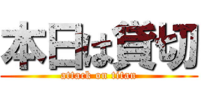 本日は貸切 (attack on titan)