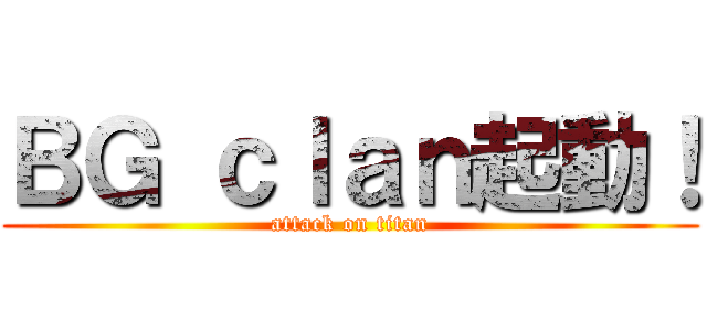 ＢＧ ｃｌａｎ起動！ (attack on titan)