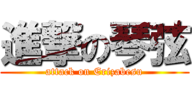進撃の琴弦 (attack on Erizabesu)