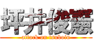 坪井俊憲 (attack on tsuboin)