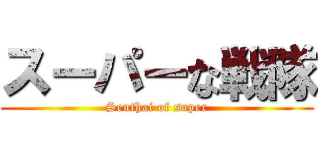 スーパーな戦隊 (Senthai of super)