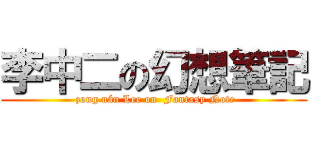 李中二の幻想筆記 ( zong nán Lee on  Fantasy Note)