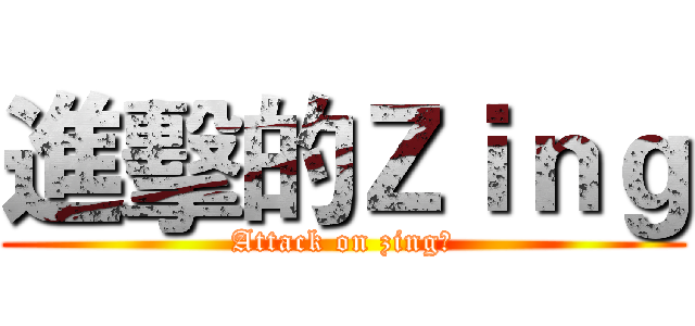 進擊的Ｚｉｎｇ (Attack on zing嬸)