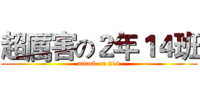 超厲害の２年１４班 (attack on 214)