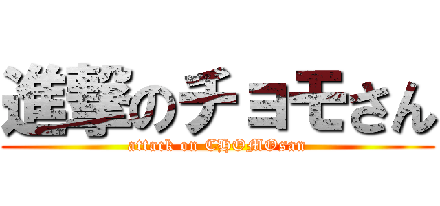進撃のチョモさん (attack on CHOMOsan)