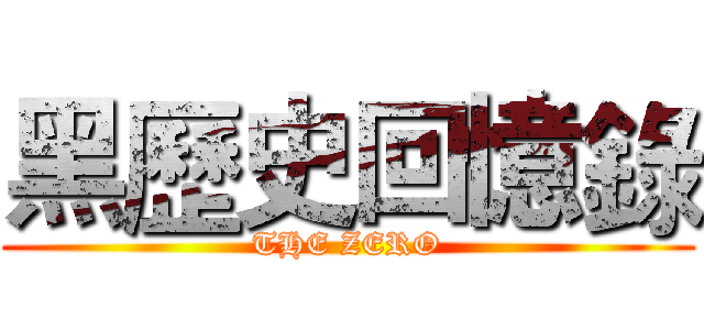 黑歷史回憶錄 (THE ZERO)