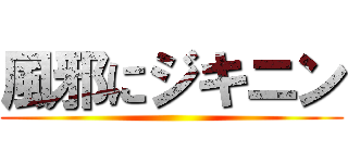 風邪にジキニン ()