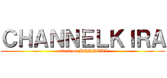 ＣＨＡＮＮＥＬＫＩＲＡ (attack on HENNTAI)