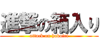 進撃の箱入り (attack on hakoiri)