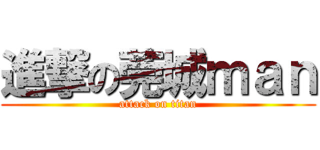 進撃の莞城ｍａｎ (attack on titan)